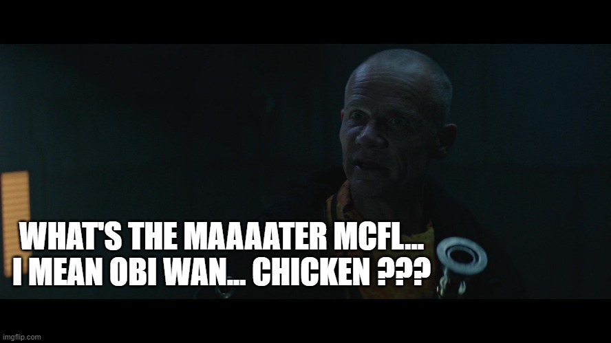 backtothestarwars | WHAT'S THE MAAAATER MCFL... I MEAN OBI WAN... CHICKEN ??? | image tagged in needles,nokru,obi wan kenobi,chicken,mcfly | made w/ Imgflip meme maker