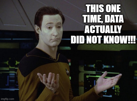 Not 100% Reliable Huh |  THIS ONE TIME, DATA ACTUALLY DID NOT KNOW!!! | image tagged in shrug data | made w/ Imgflip meme maker