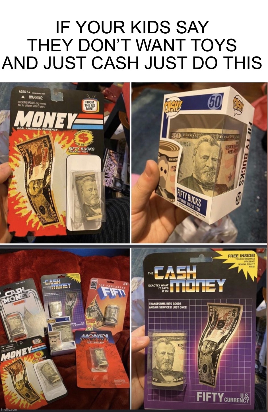 I’ll probably do this someday ngl | IF YOUR KIDS SAY THEY DON’T WANT TOYS AND JUST CASH JUST DO THIS | image tagged in memes,funny,cash,toys,money,kids | made w/ Imgflip meme maker