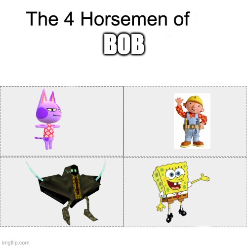 Four horsemen of | BOB | image tagged in four horsemen of,memes,barney will eat all of your delectable biscuits | made w/ Imgflip meme maker