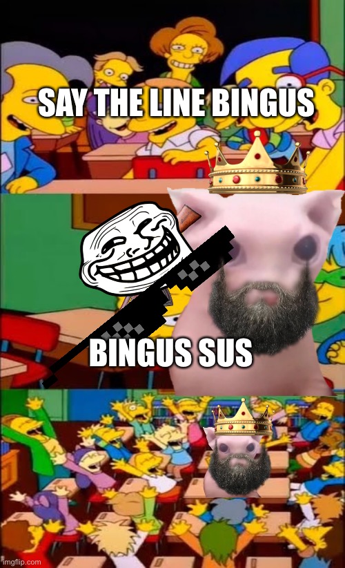 Bingus | SAY THE LINE BINGUS; BINGUS SUS | image tagged in bingus | made w/ Imgflip meme maker