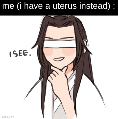 i see | me (i have a uterus instead) : | image tagged in i see | made w/ Imgflip meme maker