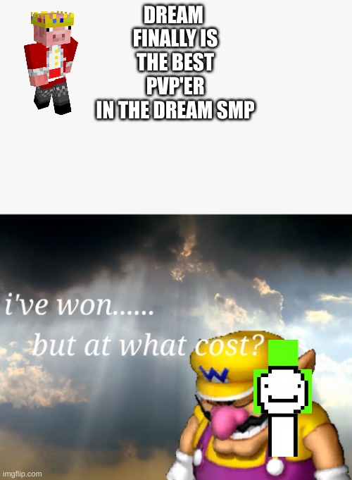 I've won but at what cost | DREAM 
FINALLY IS
THE BEST
PVP'ER
IN THE DREAM SMP | image tagged in i've won but at what cost | made w/ Imgflip meme maker