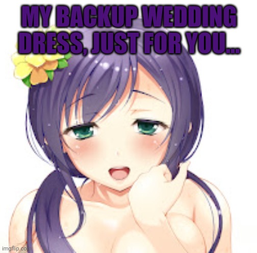 MY BACKUP WEDDING DRESS, JUST FOR YOU... | made w/ Imgflip meme maker