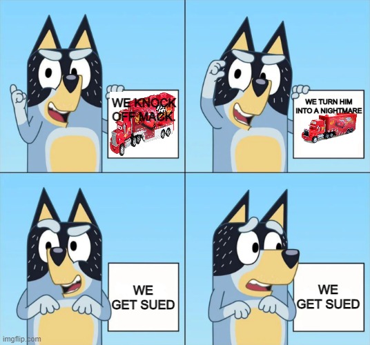 bandit Wants! | WE KNOCK OFF MACK. WE TURN HIM INTO A NIGHTMARE; WE GET SUED; WE GET SUED | image tagged in bluey gru | made w/ Imgflip meme maker