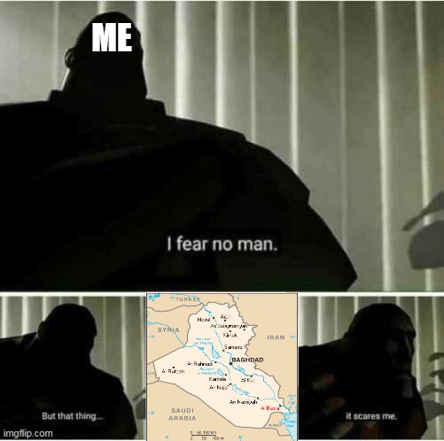 I fear no man | ME | image tagged in i fear no man,iraq,living,suffering,funny,dark humor | made w/ Imgflip meme maker