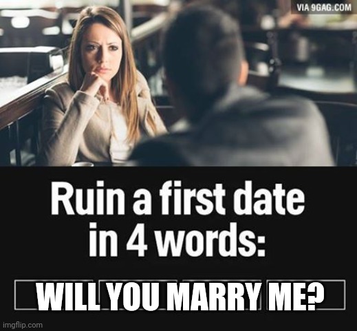 ruin first date | WILL YOU MARRY ME? | image tagged in ruin first date | made w/ Imgflip meme maker