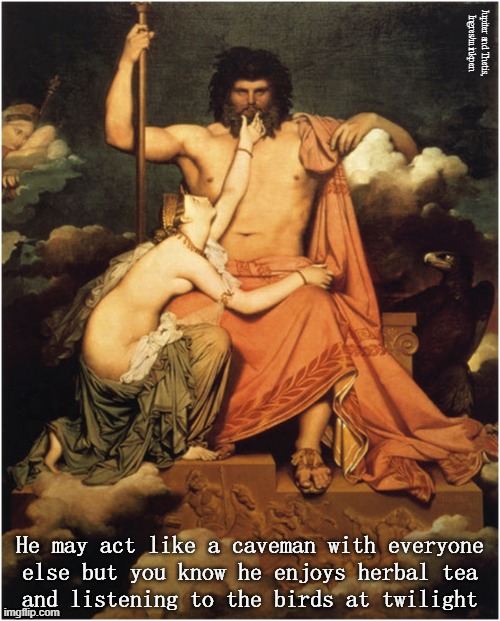 Caveman | Jupiter and Thetis,
Ingres/minkpen; He may act like a caveman with everyone
else but you know he enjoys herbal tea
and listening to the birds at twilight | image tagged in art memes,neoclassicism,men and women,gentle,tough guy,tea | made w/ Imgflip meme maker