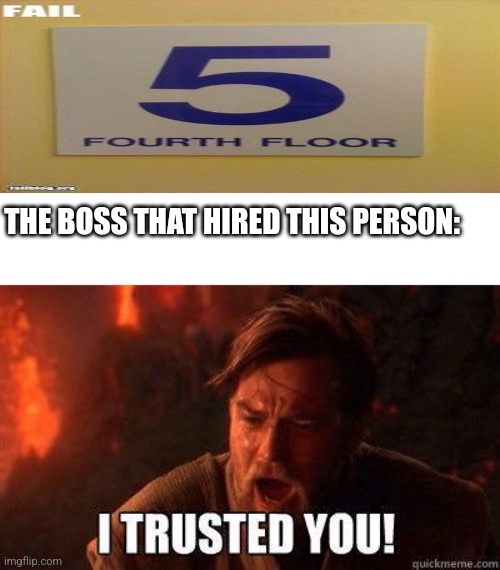 I trusted you | THE BOSS THAT HIRED THIS PERSON: | image tagged in i trusted you,you had one job,star wars,obi wan kenobi | made w/ Imgflip meme maker