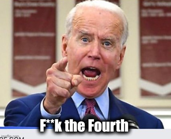 Joe Biden no malarkey | F**k the Fourth | image tagged in joe biden no malarkey | made w/ Imgflip meme maker