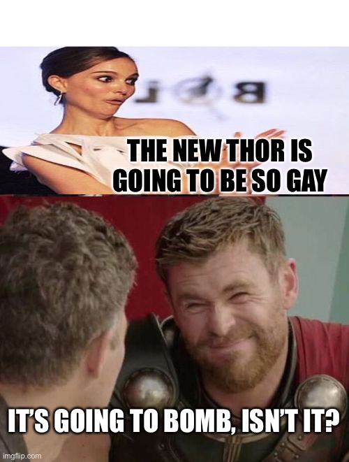 Gay Thor | THE NEW THOR IS GOING TO BE SO GAY; IT’S GOING TO BOMB, ISN’T IT? | image tagged in is it though,sarcastic natalie portman | made w/ Imgflip meme maker
