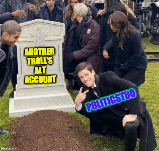 It ain't much but it's honest work  ( : | ANOTHER
TROLL'S
ALT
ACCOUNT; POLITICSTOO | image tagged in grant gustin over grave,memes,politics trolls | made w/ Imgflip meme maker