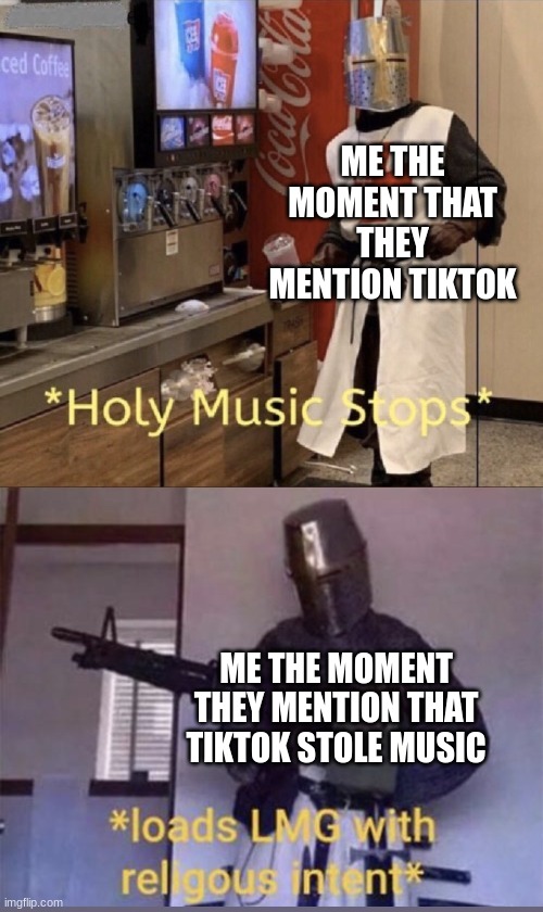 ME THE MOMENT THAT THEY MENTION TIKTOK ME THE MOMENT THEY MENTION THAT TIKTOK STOLE MUSIC | image tagged in holy music stops loads lmg with religious intent | made w/ Imgflip meme maker
