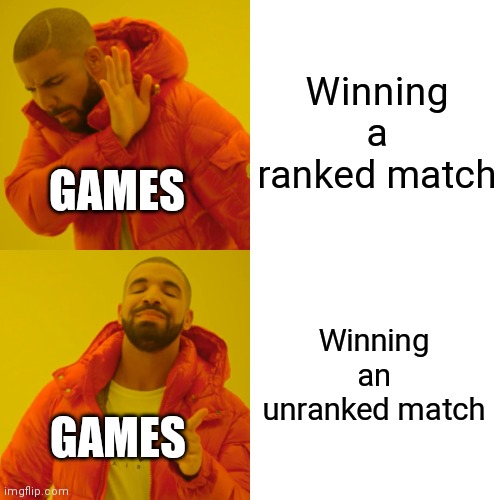 Drake Hotline Bling Meme | Winning a ranked match; GAMES; Winning an unranked match; GAMES | image tagged in memes,drake hotline bling | made w/ Imgflip meme maker