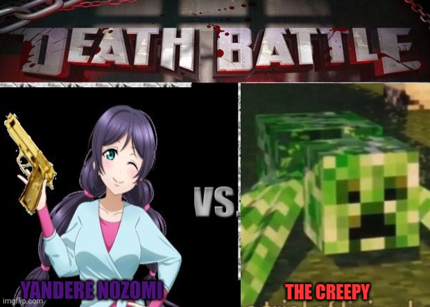 The creepy must learn to obey! | YANDERE NOZOMI; THE CREEPY | image tagged in death battle,yandere | made w/ Imgflip meme maker
