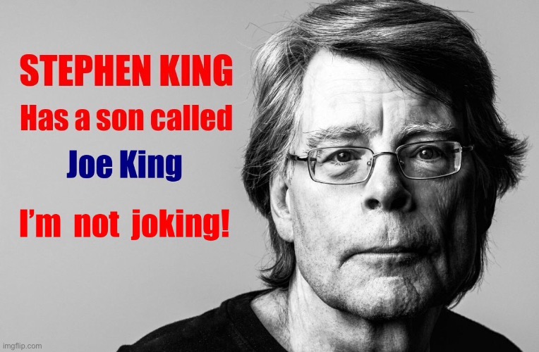 Stephen King | image tagged in stephen king,novelist,has a son,joe king,not joking,fun | made w/ Imgflip meme maker