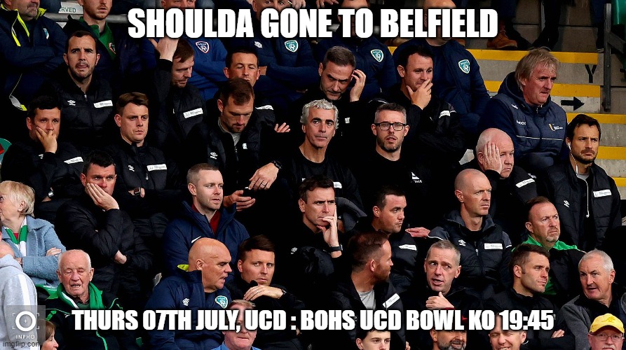 should gone to Belfield | SHOULDA GONE TO BELFIELD; THURS 07TH JULY, UCD : BOHS UCD BOWL KO 19:45 | image tagged in soccer,football,ireland | made w/ Imgflip meme maker
