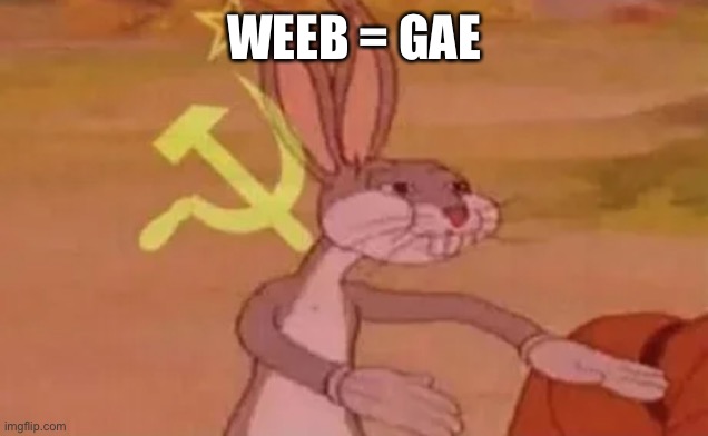 Bugs bunny communist | WEEB = GAE | image tagged in bugs bunny communist | made w/ Imgflip meme maker