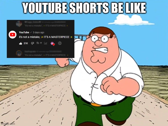 does this still happen in the comments right now? | YOUTUBE SHORTS BE LIKE | image tagged in peter griffin running away | made w/ Imgflip meme maker