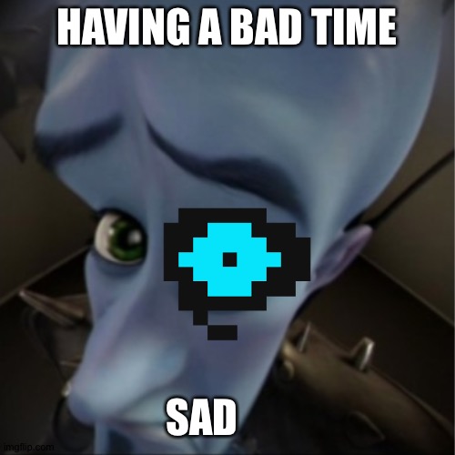 *MEGALOVANIA INTENSIFIES* | HAVING A BAD TIME; SAD | image tagged in funny memes | made w/ Imgflip meme maker