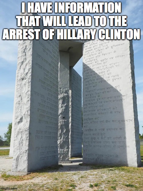 Georgia Guidestones | I HAVE INFORMATION THAT WILL LEAD TO THE ARREST OF HILLARY CLINTON | made w/ Imgflip meme maker