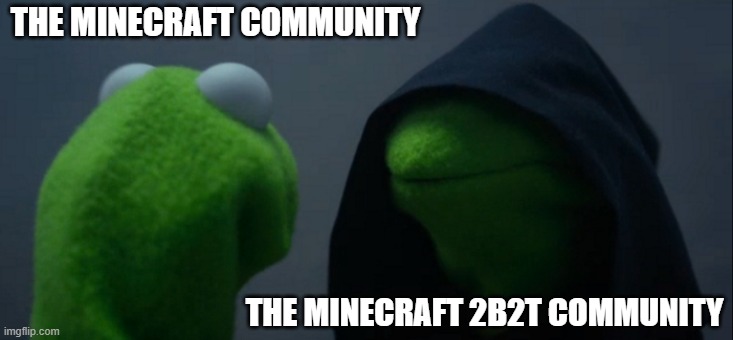 Evil Kermit Meme | THE MINECRAFT COMMUNITY; THE MINECRAFT 2B2T COMMUNITY | image tagged in memes,evil kermit,minecraft | made w/ Imgflip meme maker