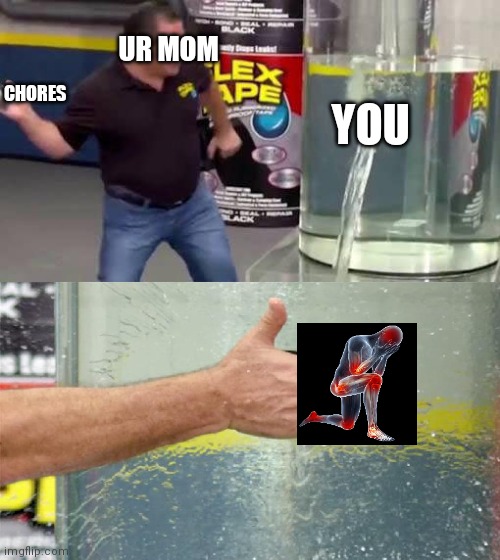 Chores Be Like | UR MOM; CHORES; YOU | image tagged in flex tape | made w/ Imgflip meme maker