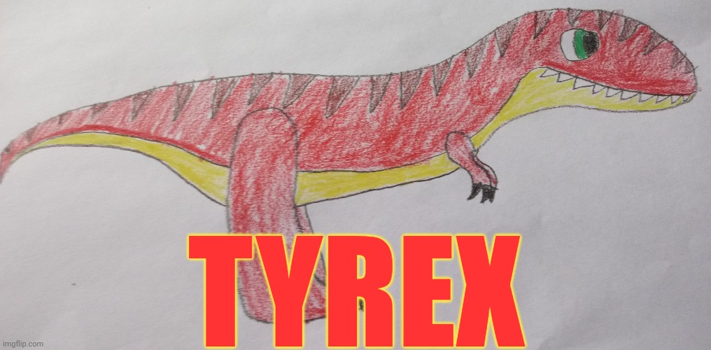 Tyrex | TYREX | image tagged in tyrex | made w/ Imgflip meme maker