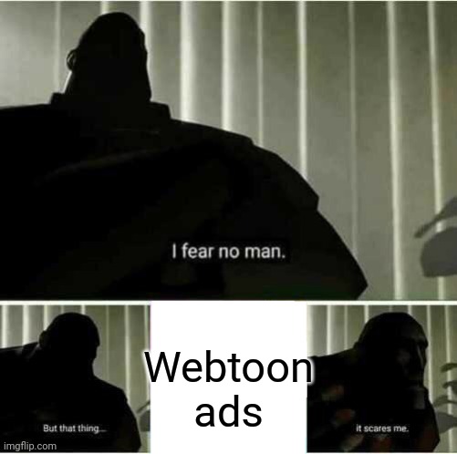 t | Webtoon ads | image tagged in i fear no man,memes | made w/ Imgflip meme maker