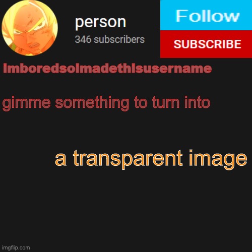 temp | gimme something to turn into; a transparent image | image tagged in temp | made w/ Imgflip meme maker