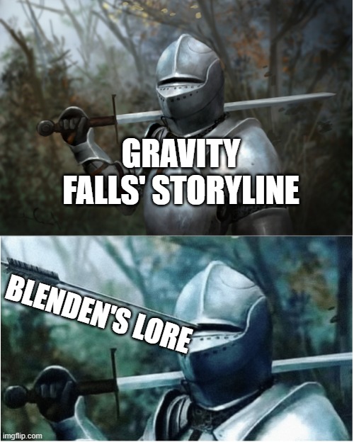 seriously he sucked |  GRAVITY FALLS' STORYLINE; BLENDEN'S LORE | image tagged in knight with arrow in helmet,gravity falls,disney channel,cartoons | made w/ Imgflip meme maker