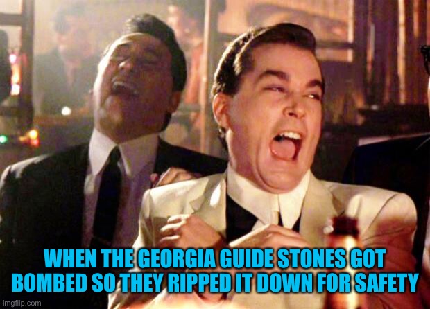 Goodfellas Laugh | WHEN THE GEORGIA GUIDE STONES GOT BOMBED SO THEY RIPPED IT DOWN FOR SAFETY | image tagged in goodfellas laugh | made w/ Imgflip meme maker