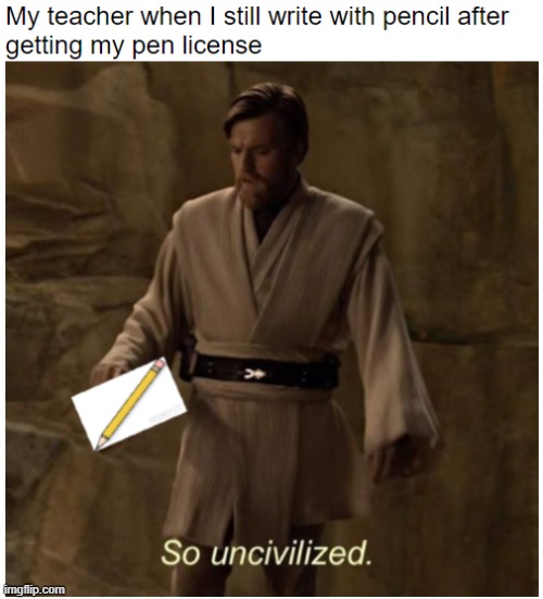 uncivilized pencil | image tagged in school,pencil,teacher | made w/ Imgflip meme maker
