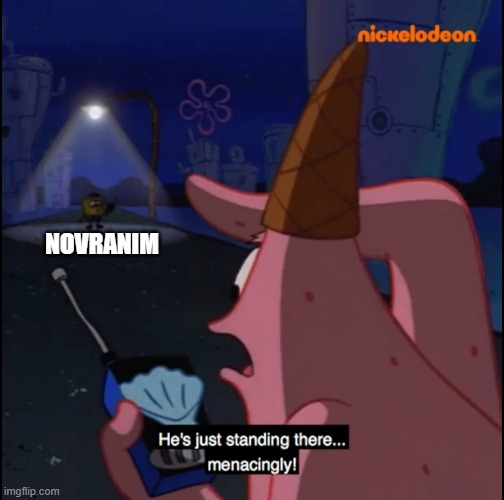 Standing there... Menacingly!! | NOVRANIM | image tagged in standing there menacingly | made w/ Imgflip meme maker