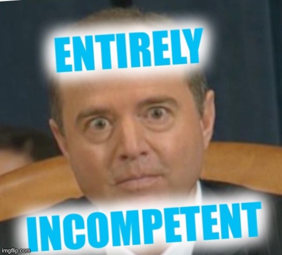 Incompetent Schiff | image tagged in incompetent schiff | made w/ Imgflip meme maker