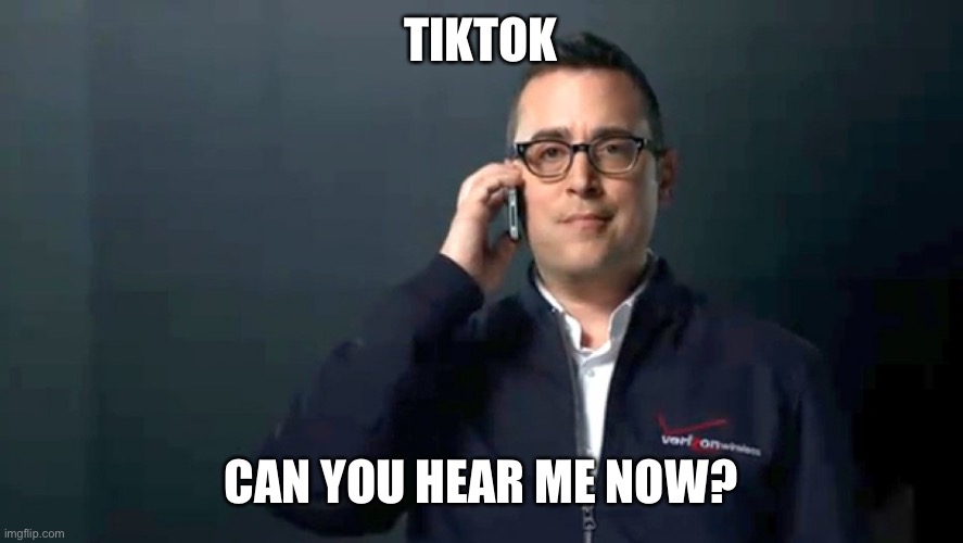 TikTok |  TIKTOK; CAN YOU HEAR ME NOW? | image tagged in can you hear me now | made w/ Imgflip meme maker