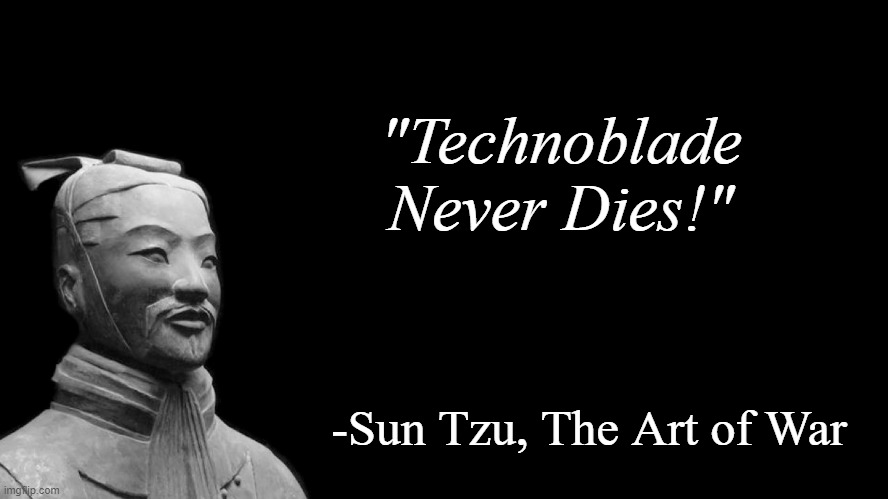 Blood God is forever alive and has beaten the kingdom of god | "Technoblade Never Dies!"; -Sun Tzu, The Art of War | image tagged in sun tzu | made w/ Imgflip meme maker
