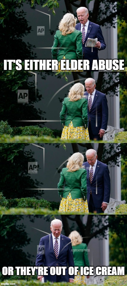 Joe Biden, senile old man | IT'S EITHER ELDER ABUSE; OR THEY'RE OUT OF ICE CREAM | image tagged in biden,senile,incompetent | made w/ Imgflip meme maker