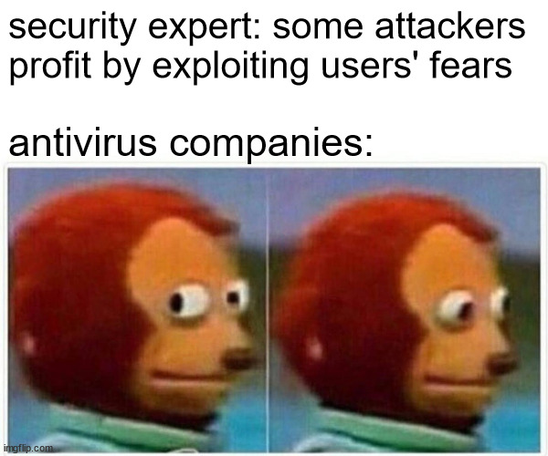 That's a nice network you've got there. It'd be a shame if something were to happen to it | security expert: some attackers 
profit by exploiting users' fears; antivirus companies: | image tagged in memes,monkey puppet | made w/ Imgflip meme maker