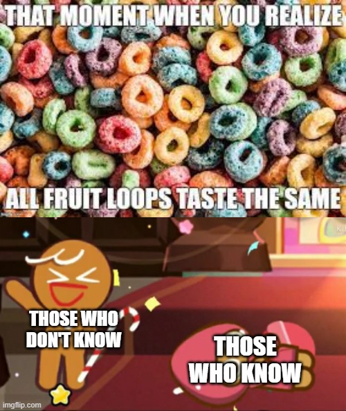 Fruit Loops taste the same | THOSE WHO DON'T KNOW; THOSE WHO KNOW | image tagged in happy gingerbrave vs traumatized strawberry cookie | made w/ Imgflip meme maker