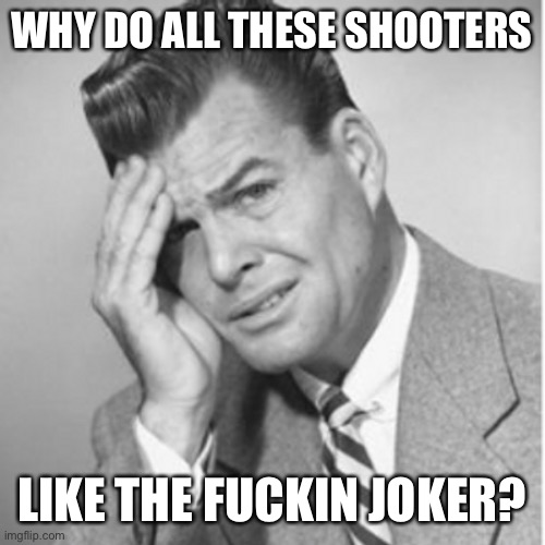WHY DO ALL THESE SHOOTERS LIKE THE FUCKIN JOKER? | made w/ Imgflip meme maker