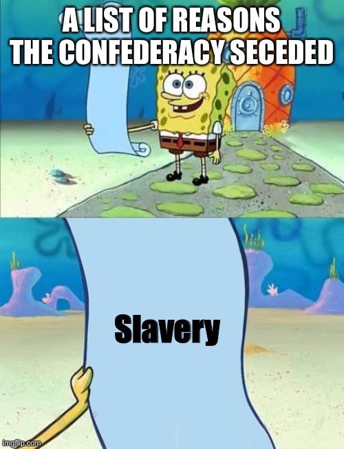 Spongebob's list of... | A LIST OF REASONS THE CONFEDERACY SECEDED; Slavery | image tagged in spongebob's list of | made w/ Imgflip meme maker