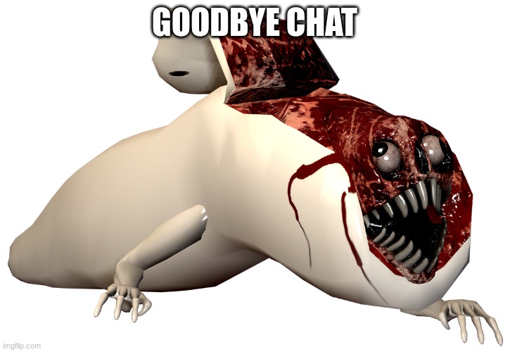 Bridge Worm (Revealed) | GOODBYE CHAT | image tagged in bridge worm revealed | made w/ Imgflip meme maker
