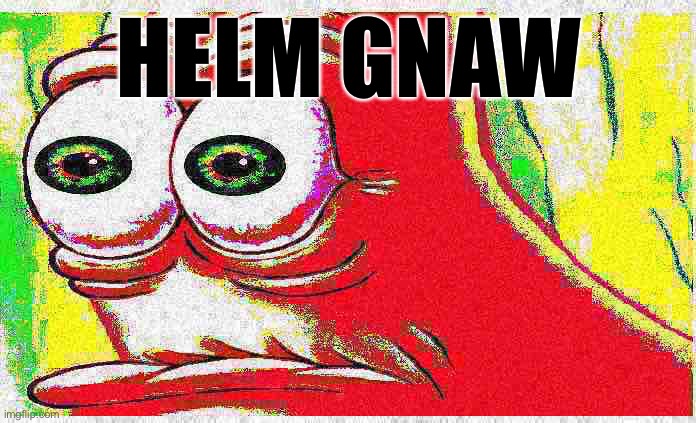 Phone his 20% and no chargeeerr | HELM GNAW | image tagged in a u g h,drepfriedmemes,shitpost | made w/ Imgflip meme maker