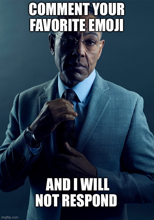 Gus Fring we are not the same | COMMENT YOUR FAVORITE EMOJI; AND I WILL NOT RESPOND | image tagged in gus fring we are not the same | made w/ Imgflip meme maker