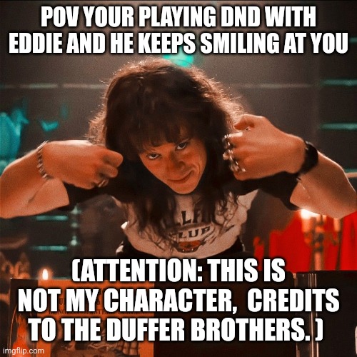 :)) (mod note: EDDDIEEEEEEEE-) | POV YOUR PLAYING DND WITH EDDIE AND HE KEEPS SMILING AT YOU; (ATTENTION: THIS IS NOT MY CHARACTER,  CREDITS TO THE DUFFER BROTHERS. ) | made w/ Imgflip meme maker