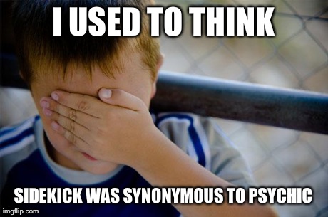 Confession Kid Meme | I USED TO THINK SIDEKICK WAS SYNONYMOUS TO PSYCHIC | image tagged in memes,confession kid,AdviceAnimals | made w/ Imgflip meme maker
