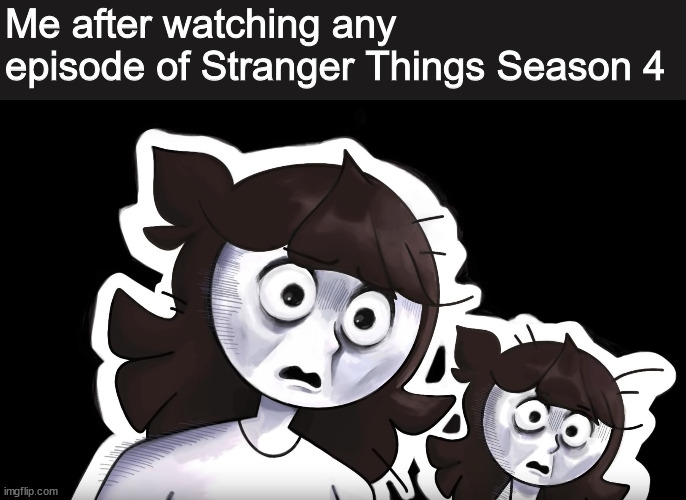 Season 4 was amazing, yo. (Also I'm trying out this new template) | Me after watching any episode of Stranger Things Season 4 | image tagged in disturbed jaiden,stranger things,netflix,anxiety | made w/ Imgflip meme maker