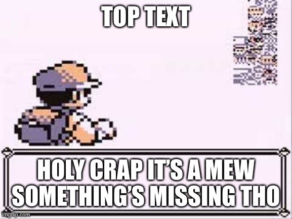 missingno | TOP TEXT; HOLY CRAP IT’S A MEW SOMETHING’S MISSING THO | image tagged in missingno | made w/ Imgflip meme maker