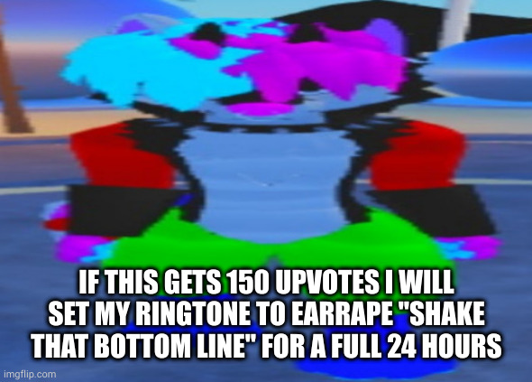 wide hex | IF THIS GETS 150 UPVOTES I WILL SET MY RINGTONE TO EARRAPE "SHAKE THAT BOTTOM LINE" FOR A FULL 24 HOURS | image tagged in wide hex | made w/ Imgflip meme maker